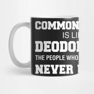 Common Sense Is Like Deodorant The People Who Need It Never Use It Mug